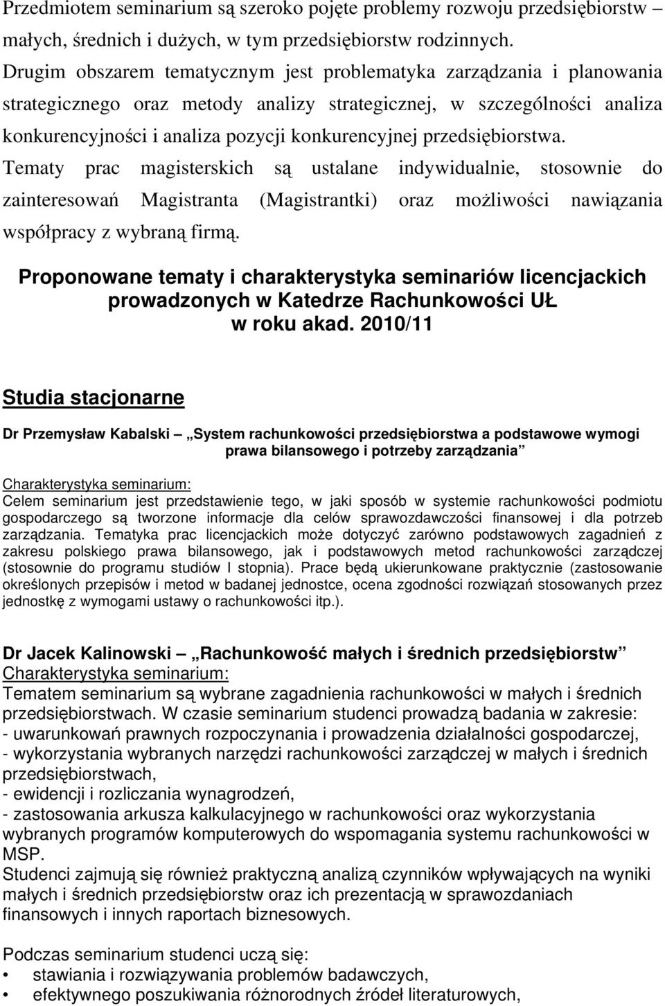 przedsiębiorstwa. Tematy prac magisterskich są ustalane indywidualnie, stosownie do zainteresowań Magistranta (Magistrantki) oraz możliwości nawiązania współpracy z wybraną firmą.