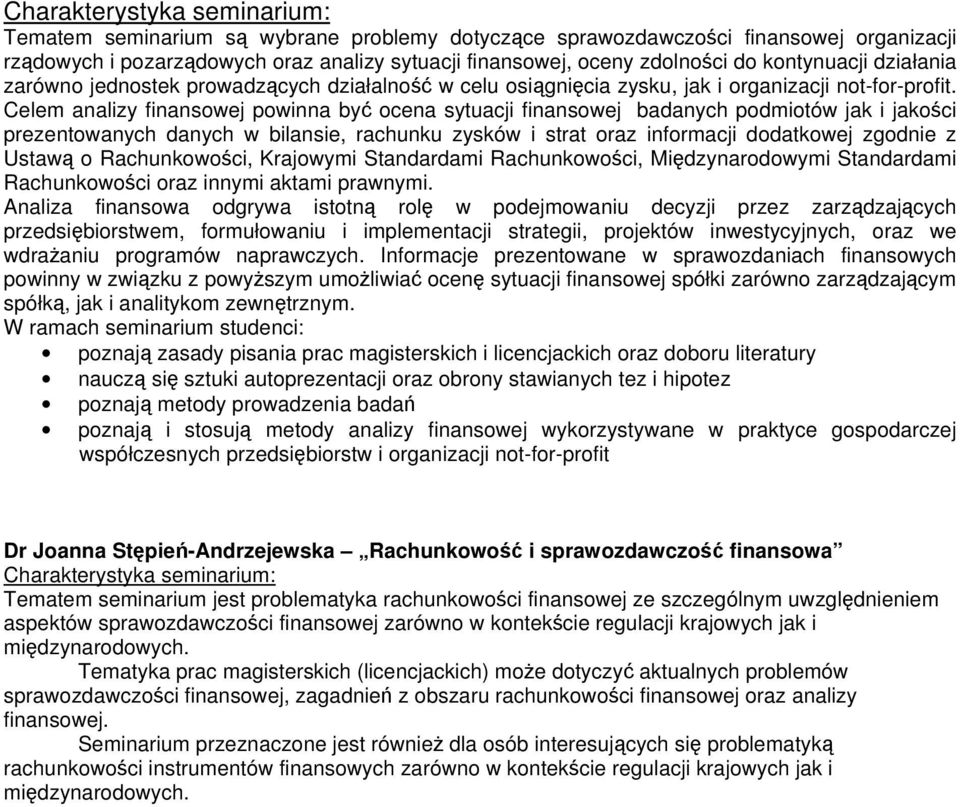 Celem analizy finansowej powinna być ocena sytuacji finansowej badanych podmiotów jak i jakości prezentowanych danych w bilansie, rachunku zysków i strat oraz informacji dodatkowej zgodnie z Ustawą o