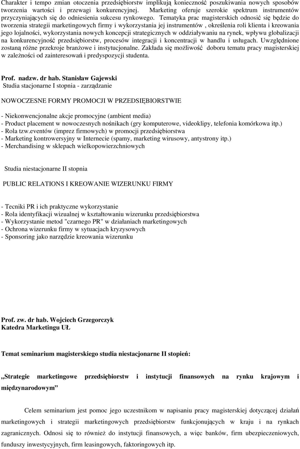 Tematyka prac magisterskich odnosić się będzie do tworzenia strategii marketingowych firmy i wykorzystania jej instrumentów, określenia roli klienta i kreowania jego lojalności, wykorzystania nowych