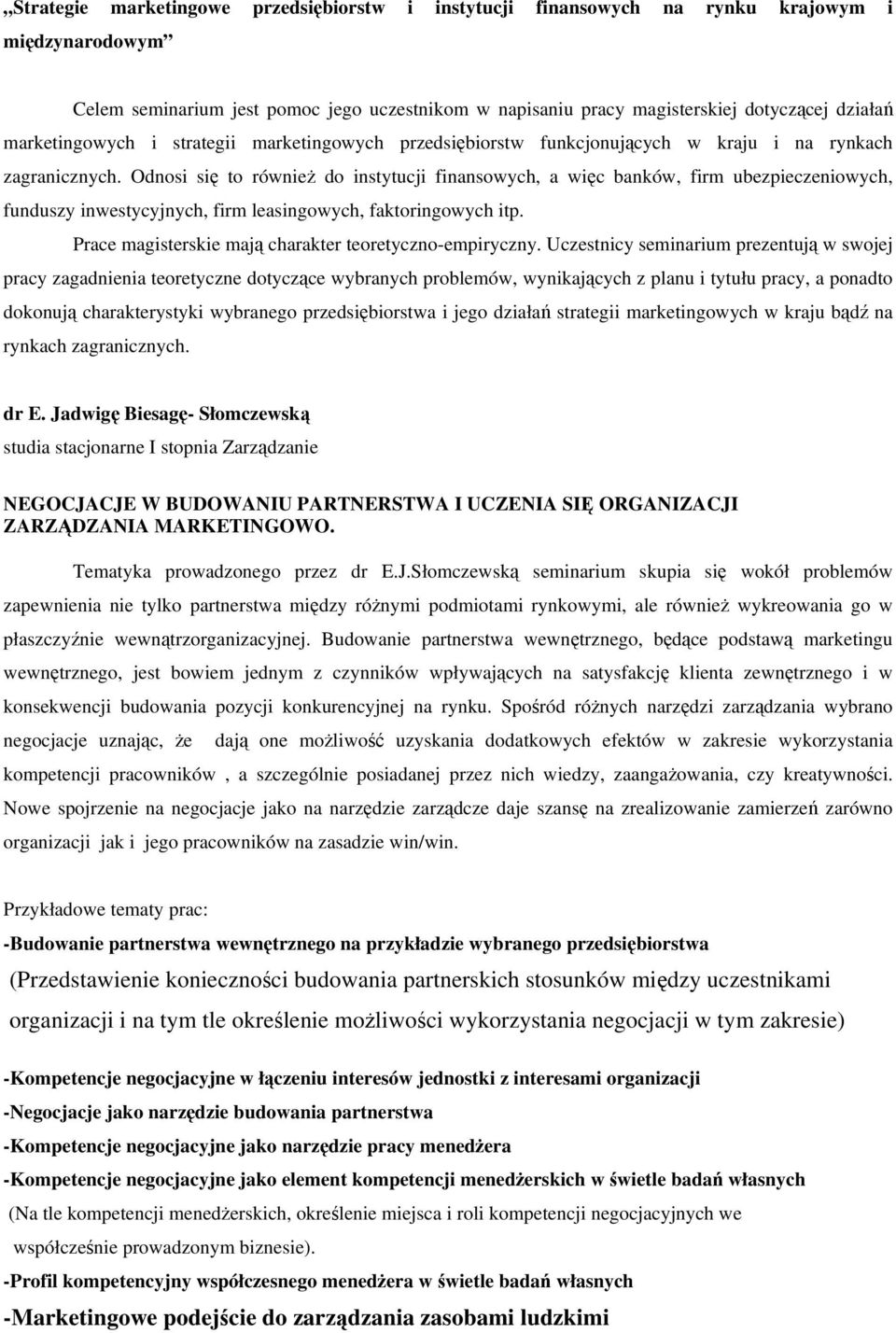 Odnosi się to również do instytucji finansowych, a więc banków, firm ubezpieczeniowych, funduszy inwestycyjnych, firm leasingowych, faktoringowych itp.