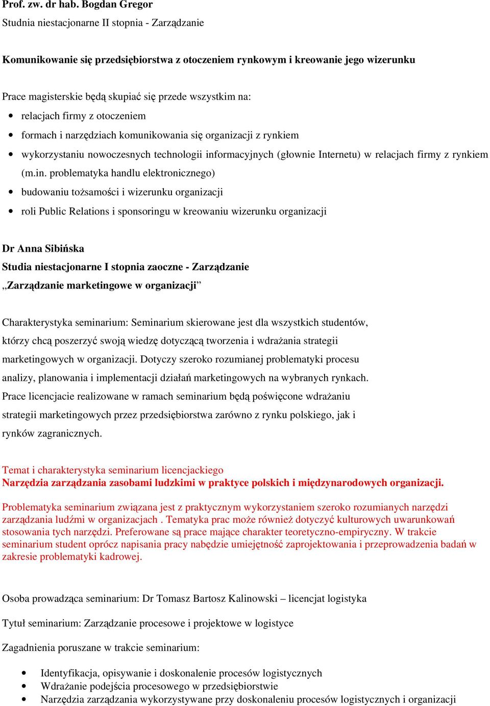 na: relacjach firmy z otoczeniem formach i narzędziach komunikowania się organizacji z rynkiem wykorzystaniu nowoczesnych technologii informacyjnych (głownie Internetu) w relacjach firmy z rynkiem (m.