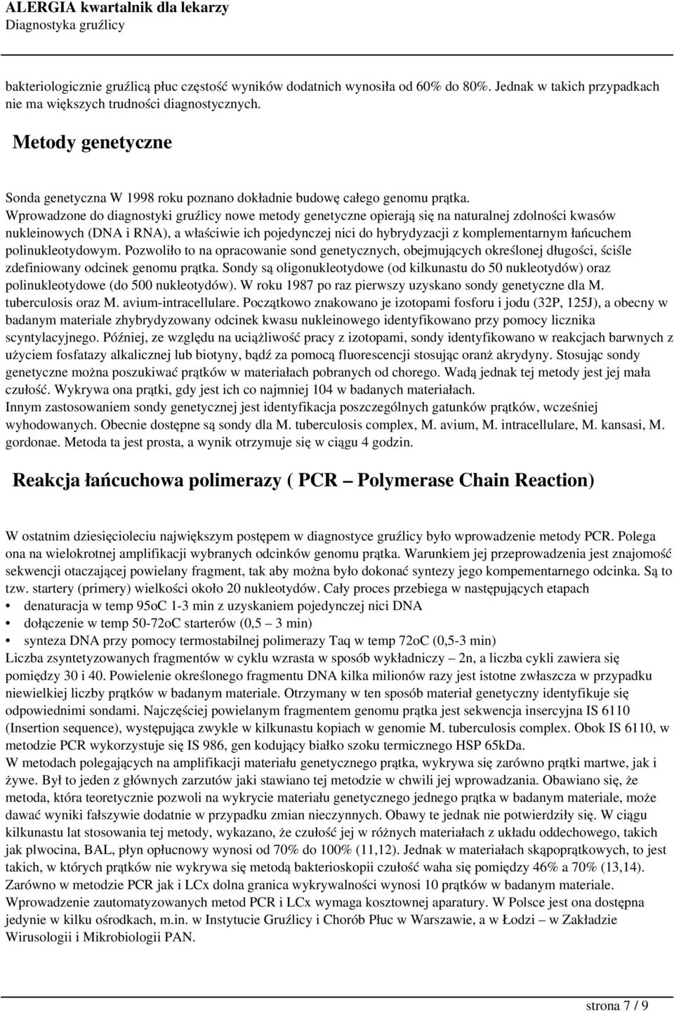 Wprowadzone do diagnostyki gruźlicy nowe metody genetyczne opierają się na naturalnej zdolności kwasów nukleinowych (DNA i RNA), a właściwie ich pojedynczej nici do hybrydyzacji z komplementarnym