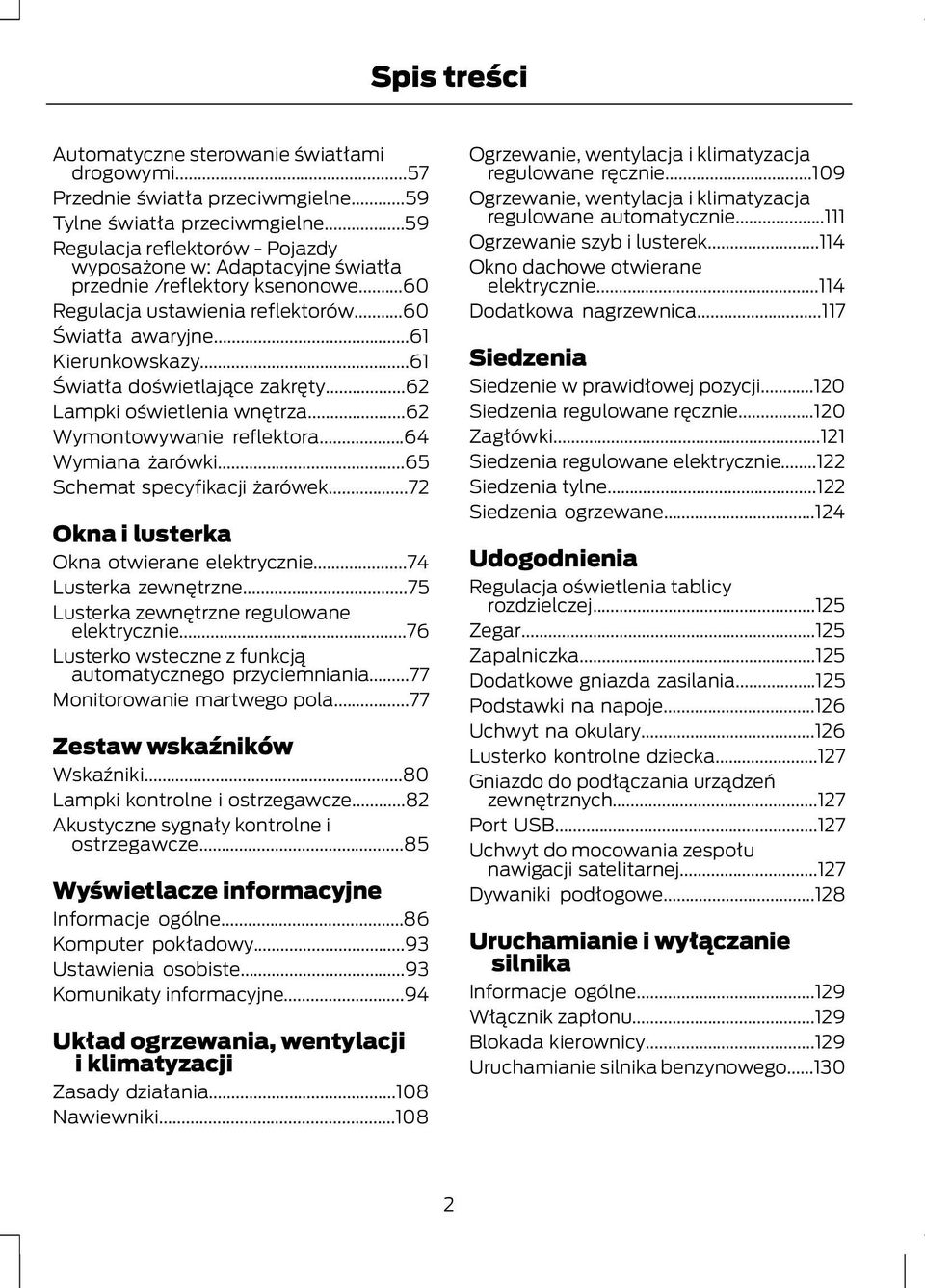 ..61 Światła doświetlające zakręty...62 Lampki oświetlenia wnętrza...62 Wymontowywanie reflektora...64 Wymiana żarówki...65 Schemat specyfikacji żarówek...72 Okna i lusterka Okna otwierane elektrycznie.