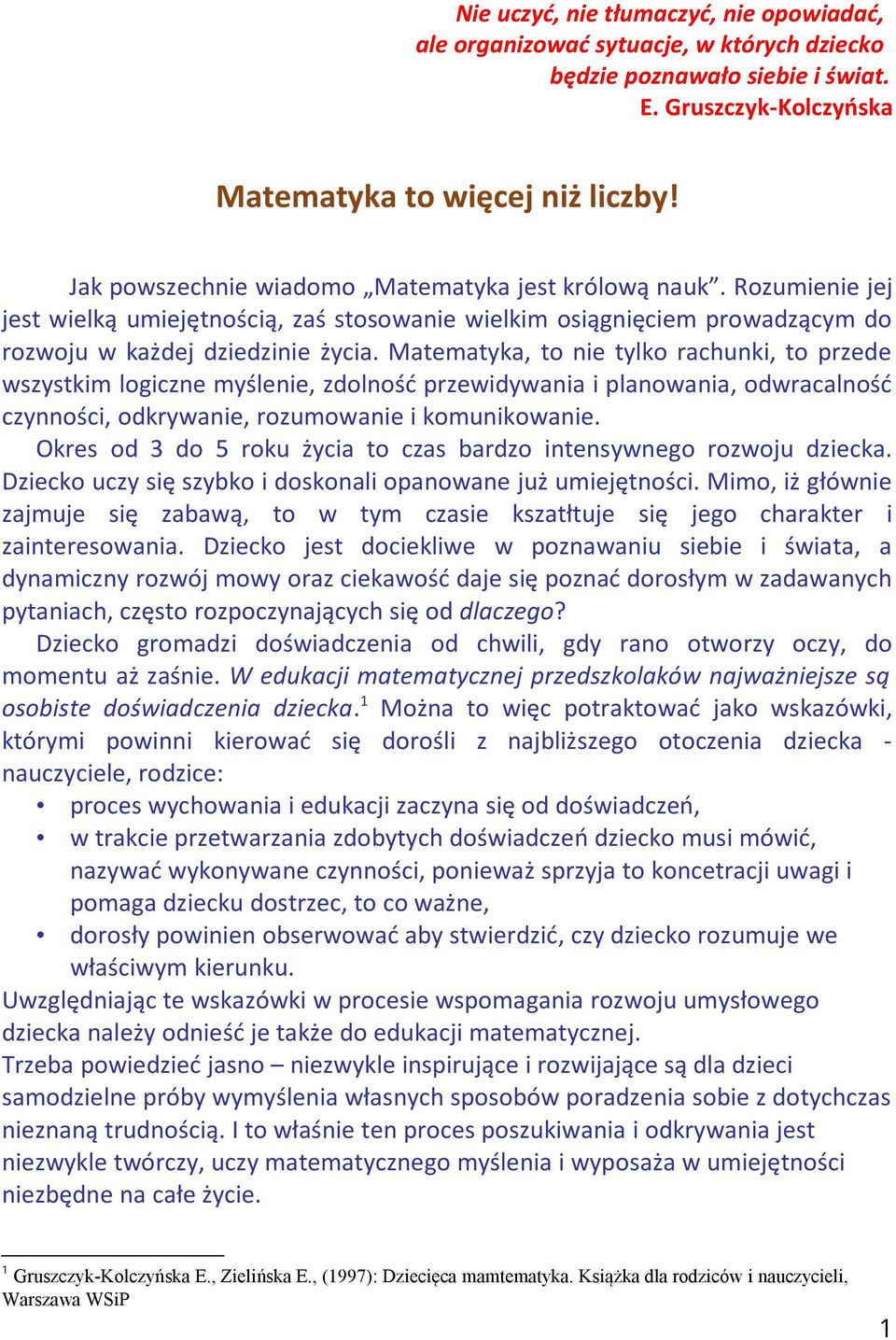 Matematyka, to nie tylko rachunki, to przede wszystkim logiczne myślenie, zdolność przewidywania i planowania, odwracalność czynności, odkrywanie, rozumowanie i komunikowanie.