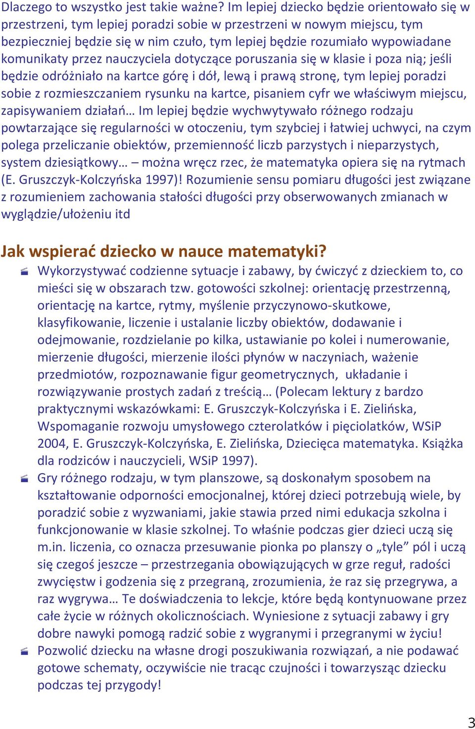 komunikaty przez nauczyciela dotyczące poruszania się w klasie i poza nią; jeśli będzie odróżniało na kartce górę i dół, lewą i prawą stronę, tym lepiej poradzi sobie z rozmieszczaniem rysunku na