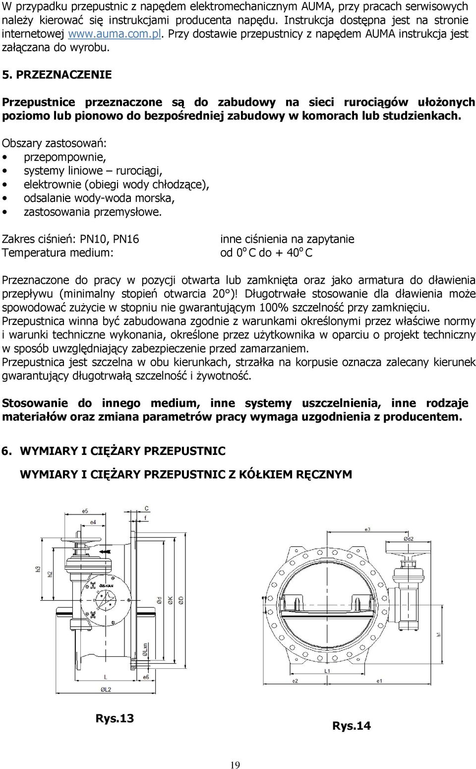 PRZEZNACZENIE Przepustnice przeznaczone są do zabudowy na sieci rurociągów ułożonych poziomo lub pionowo do bezpośredniej zabudowy w komorach lub studzienkach.