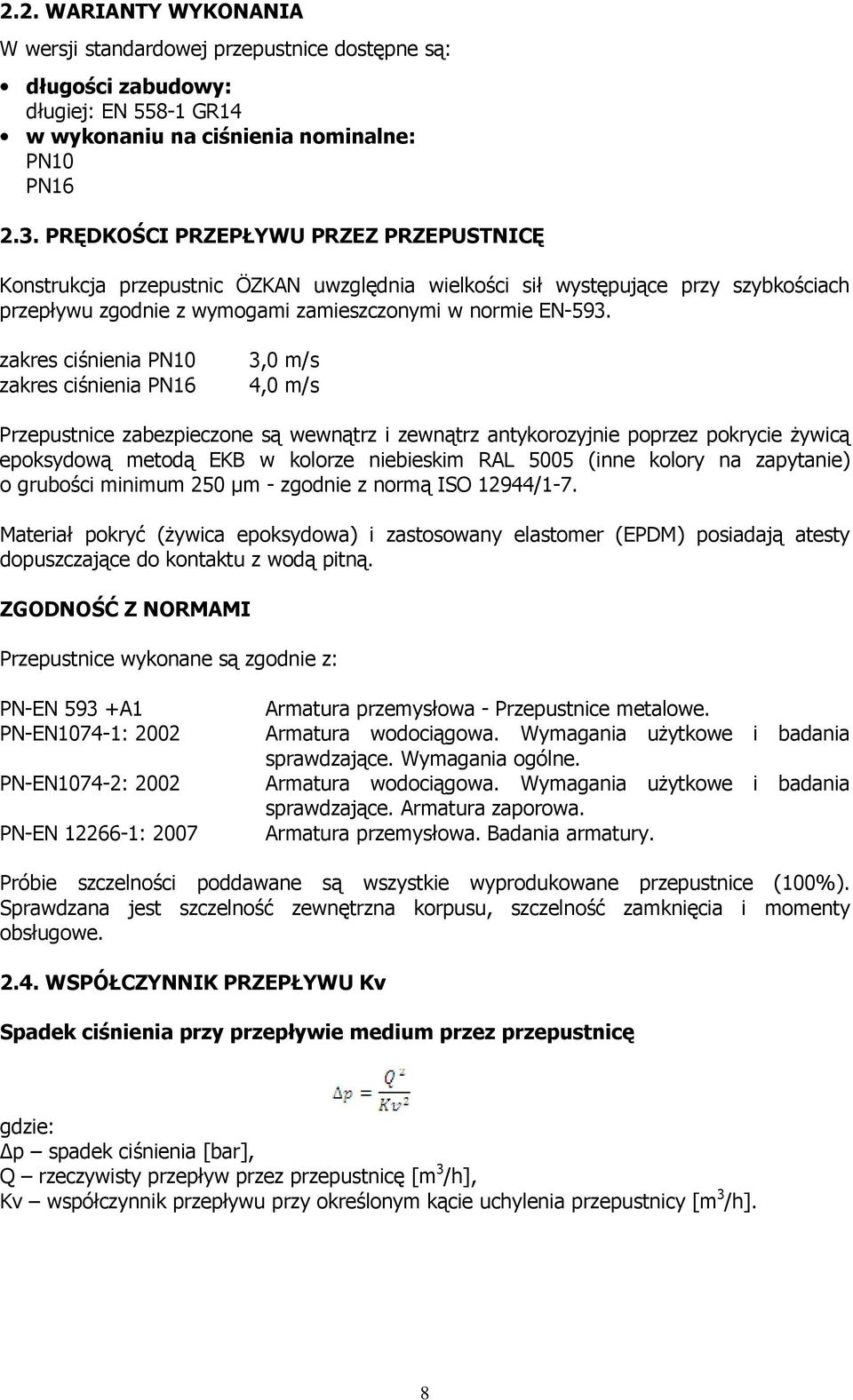 zakres ciśnienia PN10 zakres ciśnienia PN16 3,0 m/s 4,0 m/s Przepustnice zabezpieczone są wewnątrz i zewnątrz antykorozyjnie poprzez pokrycie żywicą epoksydową metodą EKB w kolorze niebieskim RAL