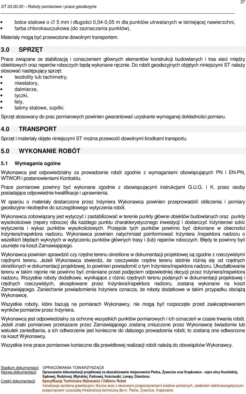 Do robót geodezyjnych objętych niniejszymi ST należy stosować następujący sprzęt: teodolity lub tachimetry, niwelatory, dalmierze, tyczki, łaty, taśmy stalowe, szpilki.