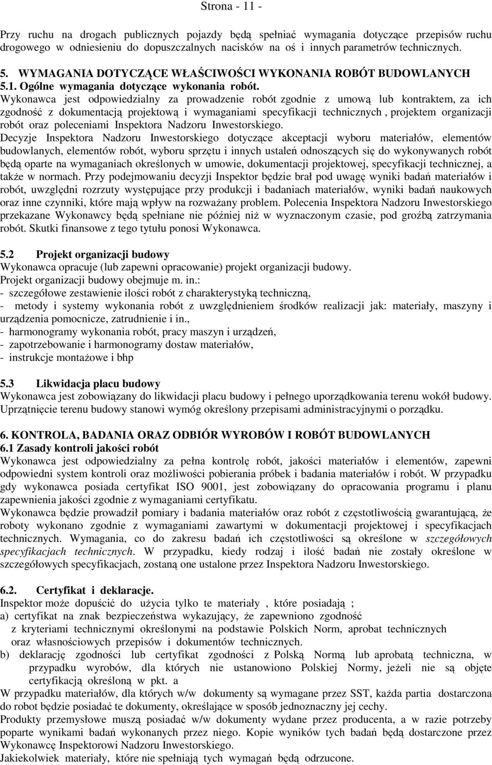 Wykonawca jest odpowiedzialny za prowadzenie robót zgodnie z umową lub kontraktem, za ich zgodność z dokumentacją projektową i wymaganiami specyfikacji technicznych, projektem organizacji robót oraz