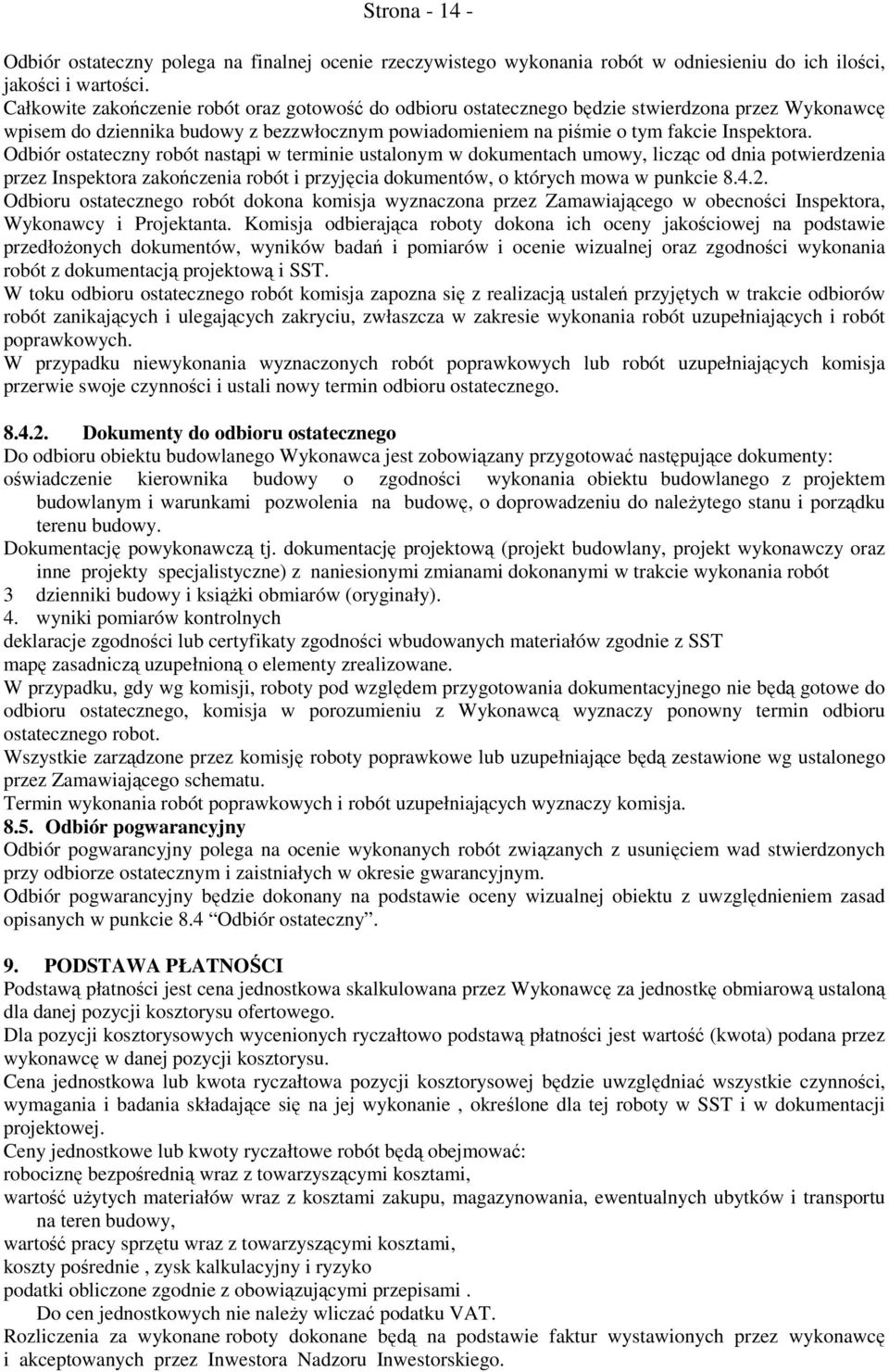 Odbiór ostateczny robót nastąpi w terminie ustalonym w dokumentach umowy, licząc od dnia potwierdzenia przez Inspektora zakończenia robót i przyjęcia dokumentów, o których mowa w punkcie 8.4.2.