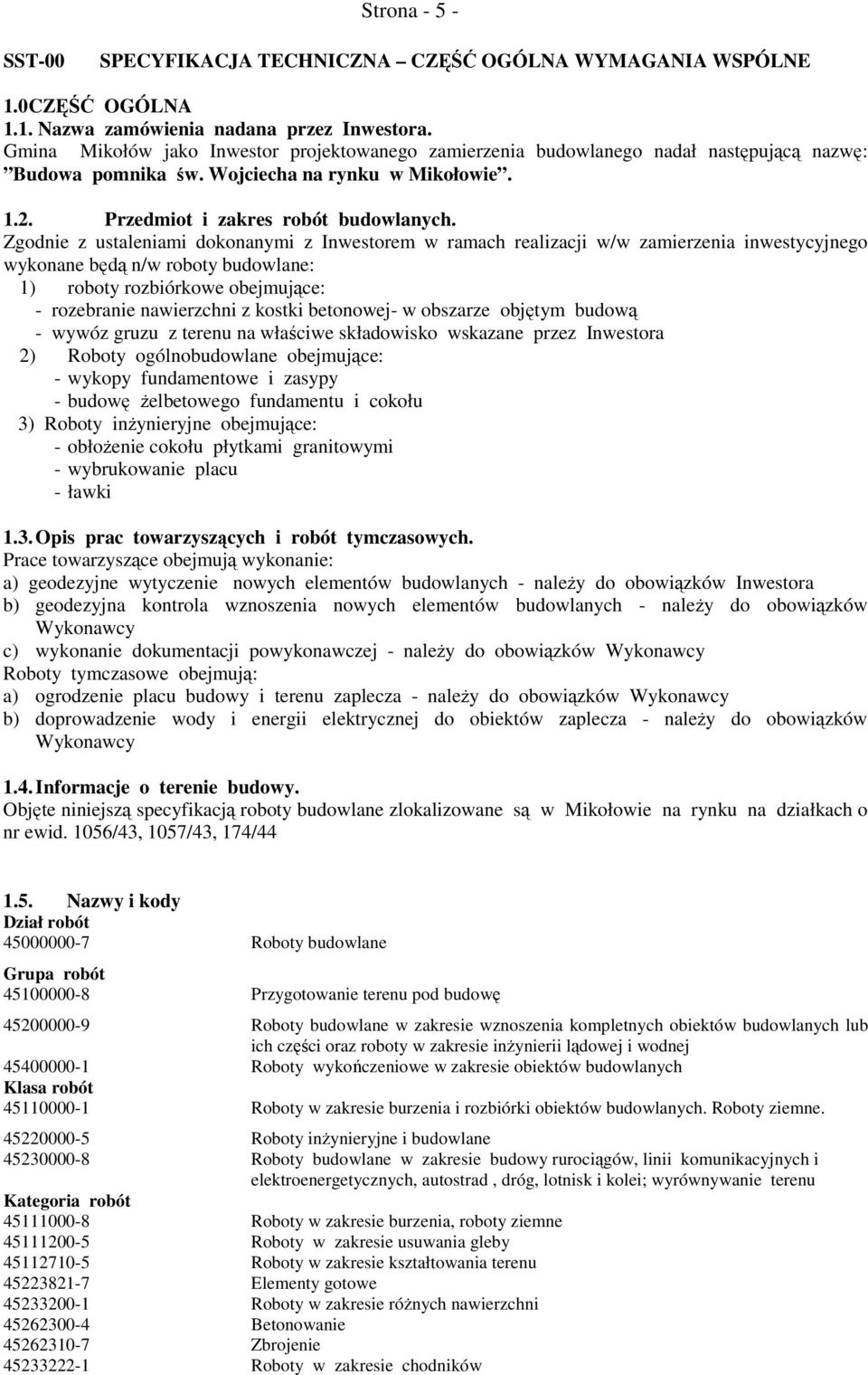 Zgodnie z ustaleniami dokonanymi z Inwestorem w ramach realizacji w/w zamierzenia inwestycyjnego wykonane będą n/w roboty budowlane: 1) roboty rozbiórkowe obejmujące: - rozebranie nawierzchni z