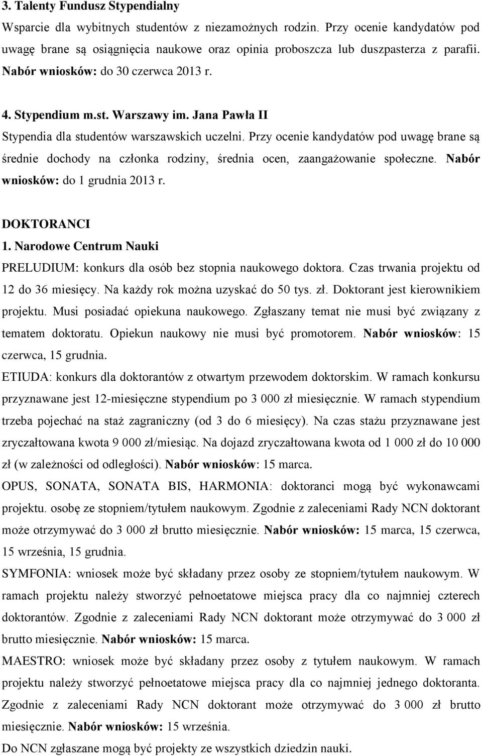 Przy ocenie kandydatów pod uwagę brane są średnie dochody na członka rodziny, średnia ocen, zaangażowanie społeczne. Nabór wniosków: do 1 grudnia 2013 r. DOKTORANCI 1.