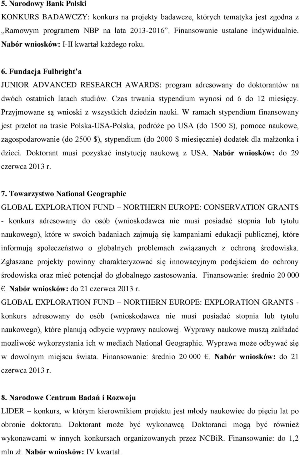 Czas trwania stypendium wynosi od 6 do 12 miesięcy. Przyjmowane są wnioski z wszystkich dziedzin nauki.