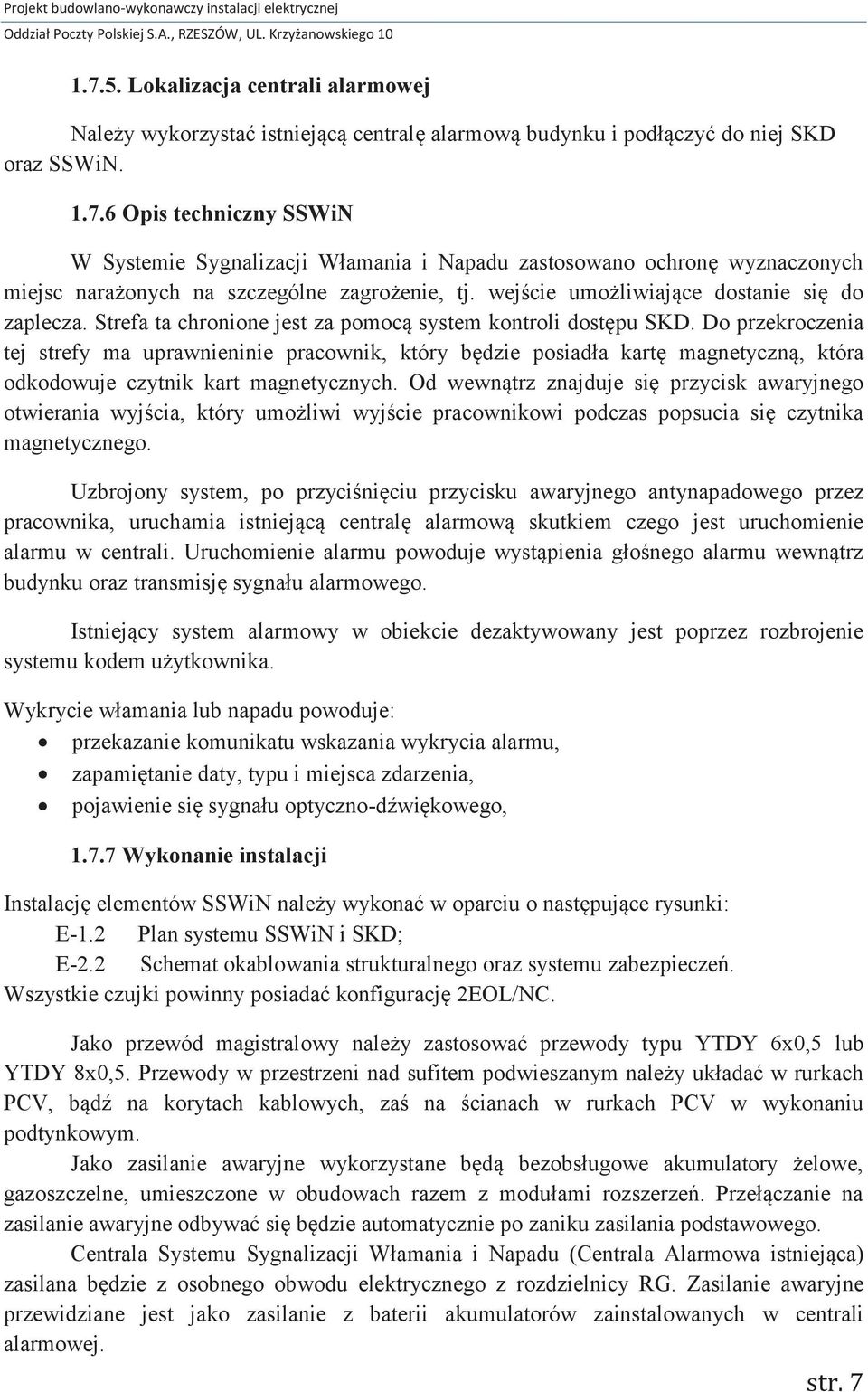 6 Opis techniczny SSWiN W Systemie Sygnalizacji Włamania i Napadu zastosowano ochronę wyznaczonych miejsc narażonych na szczególne zagrożenie, tj. wejście umożliwiające dostanie się do zaplecza.