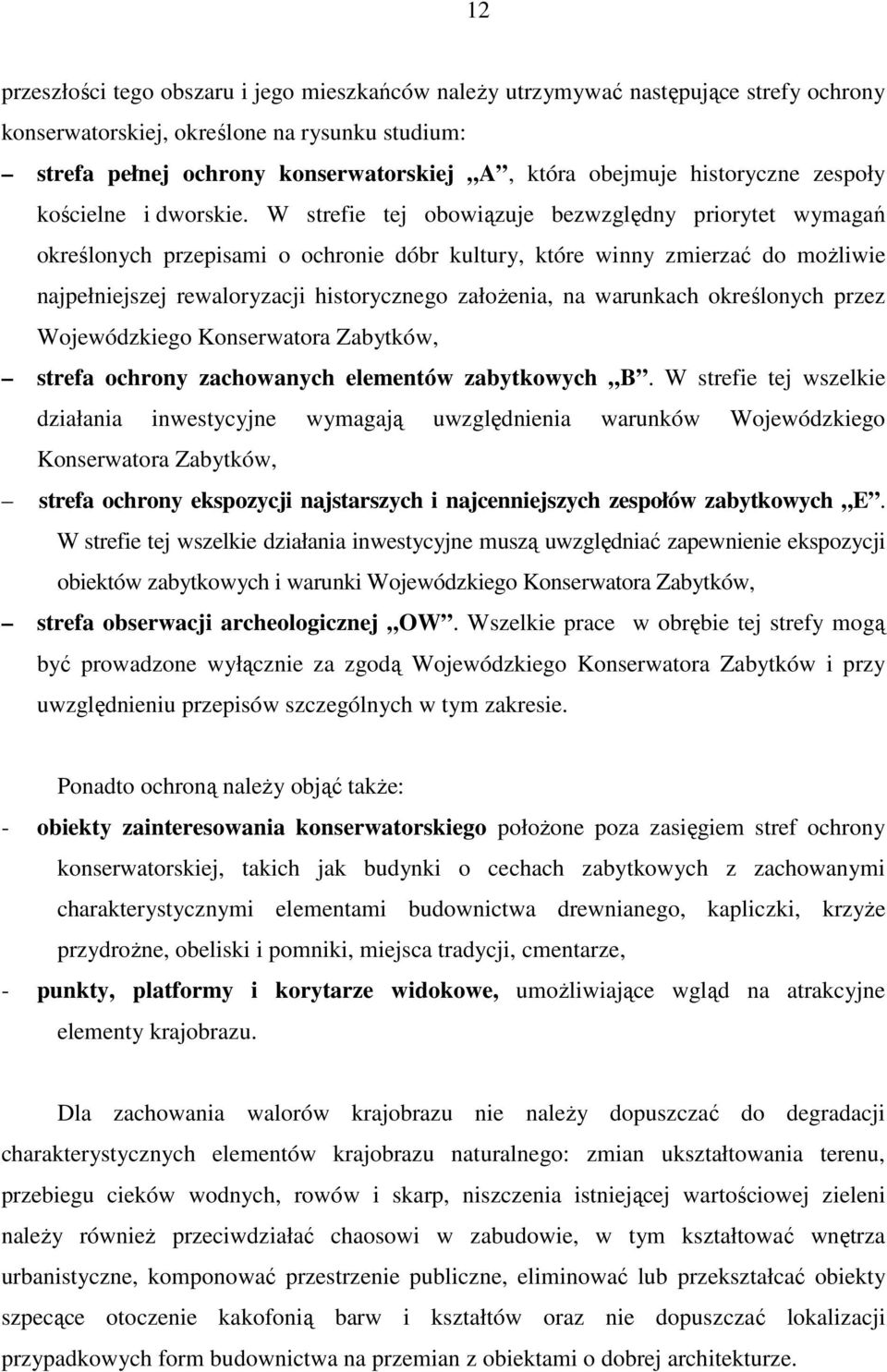 W strefie tej obowiązuje bezwzględny priorytet wymagań określonych przepisami o ochronie dóbr kultury, które winny zmierzać do możliwie najpełniejszej rewaloryzacji historycznego założenia, na