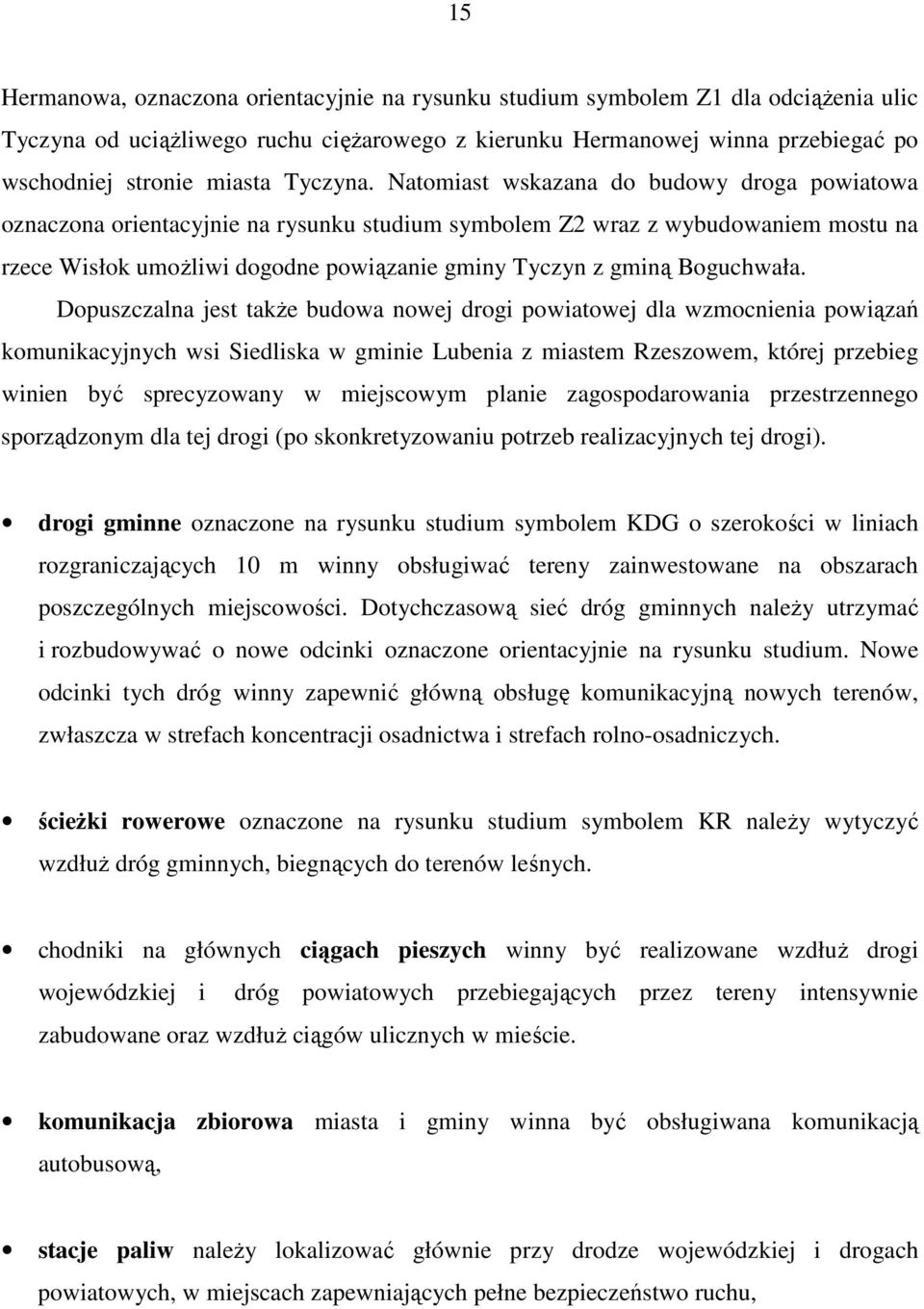 Natomiast wskazana do budowy droga powiatowa oznaczona orientacyjnie na rysunku studium symbolem Z2 wraz z wybudowaniem mostu na rzece Wisłok umożliwi dogodne powiązanie gminy Tyczyn z gminą