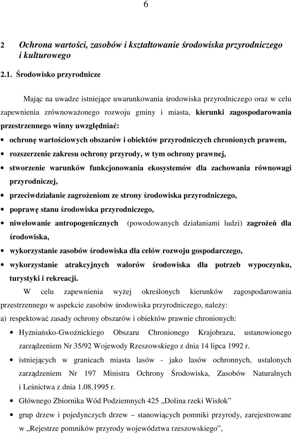 winny uwzględniać: ochronę wartościowych obszarów i obiektów przyrodniczych chronionych prawem, rozszerzenie zakresu ochrony przyrody, w tym ochrony prawnej, stworzenie warunków funkcjonowania