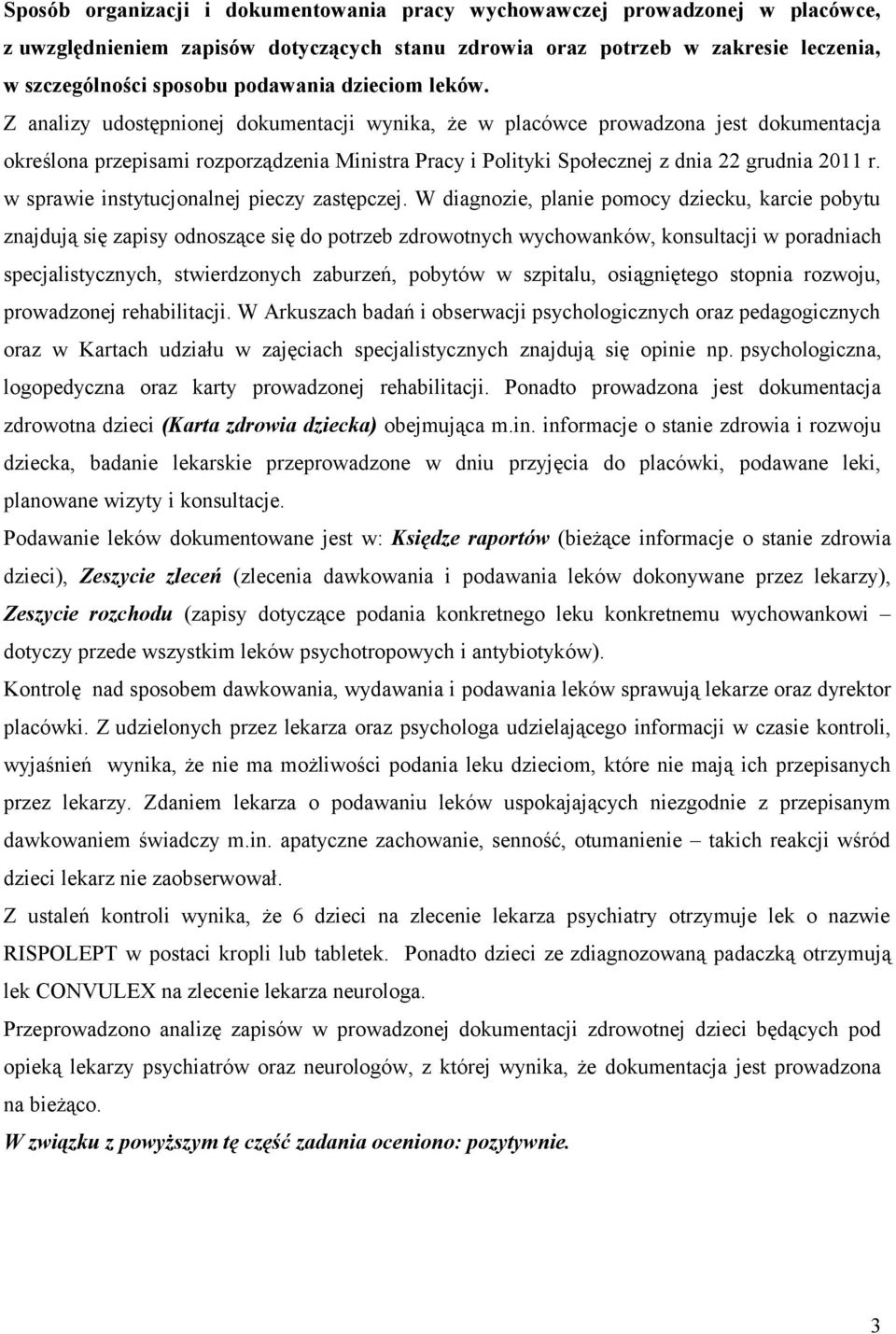 Z analizy udostępnionej dokumentacji wynika, że w placówce prowadzona jest dokumentacja określona przepisami rozporządzenia Ministra Pracy i Polityki Społecznej z dnia 22 grudnia 2011 r.