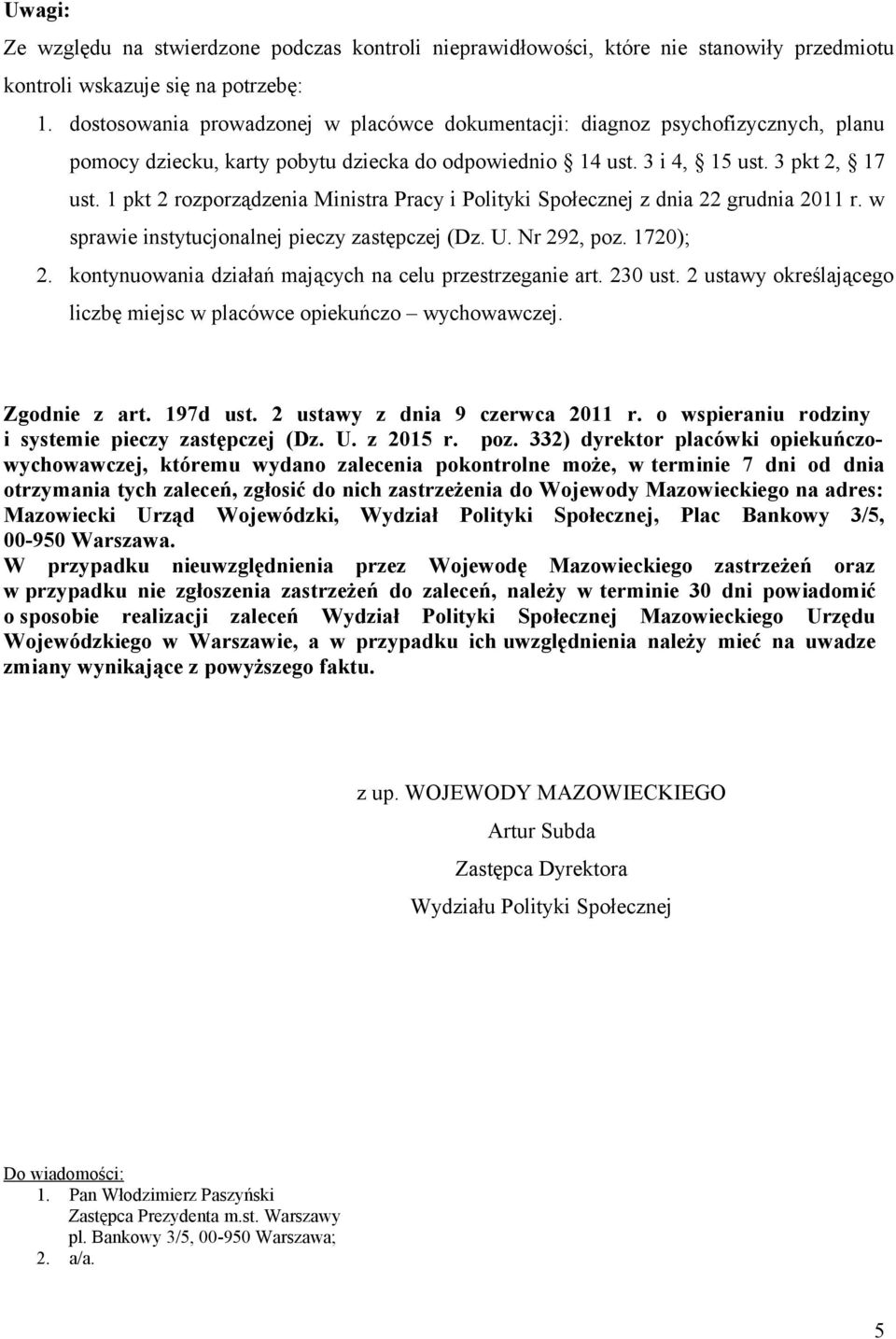 1 pkt 2 rozporządzenia Ministra Pracy i Polityki Społecznej z dnia 22 grudnia 2011 r. w sprawie instytucjonalnej pieczy zastępczej (Dz. U. Nr 292, poz. 1720); 2.