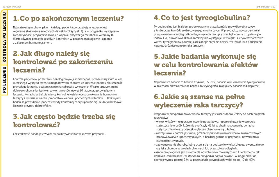 aktywnego metabolitu witaminy D. Warto również pamiętać o stałych kontrolach w poradni onkologicznej, zgodnie z zaleconym harmonogramem. 2. Jak długo należy się kontrolować po zakończeniu leczenia?