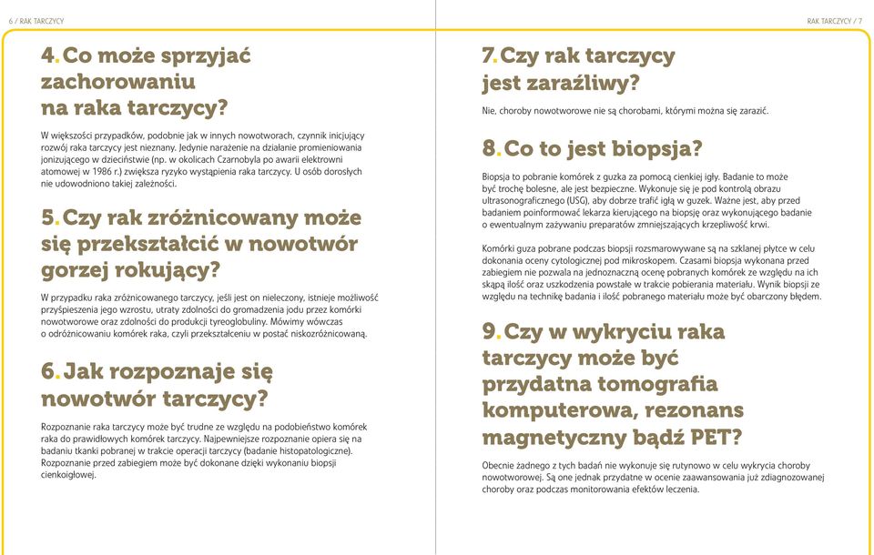 U osób dorosłych nie udowodniono takiej zależności. 5. Czy rak zróżnicowany może się przekształcić w nowotwór gorzej rokujący?