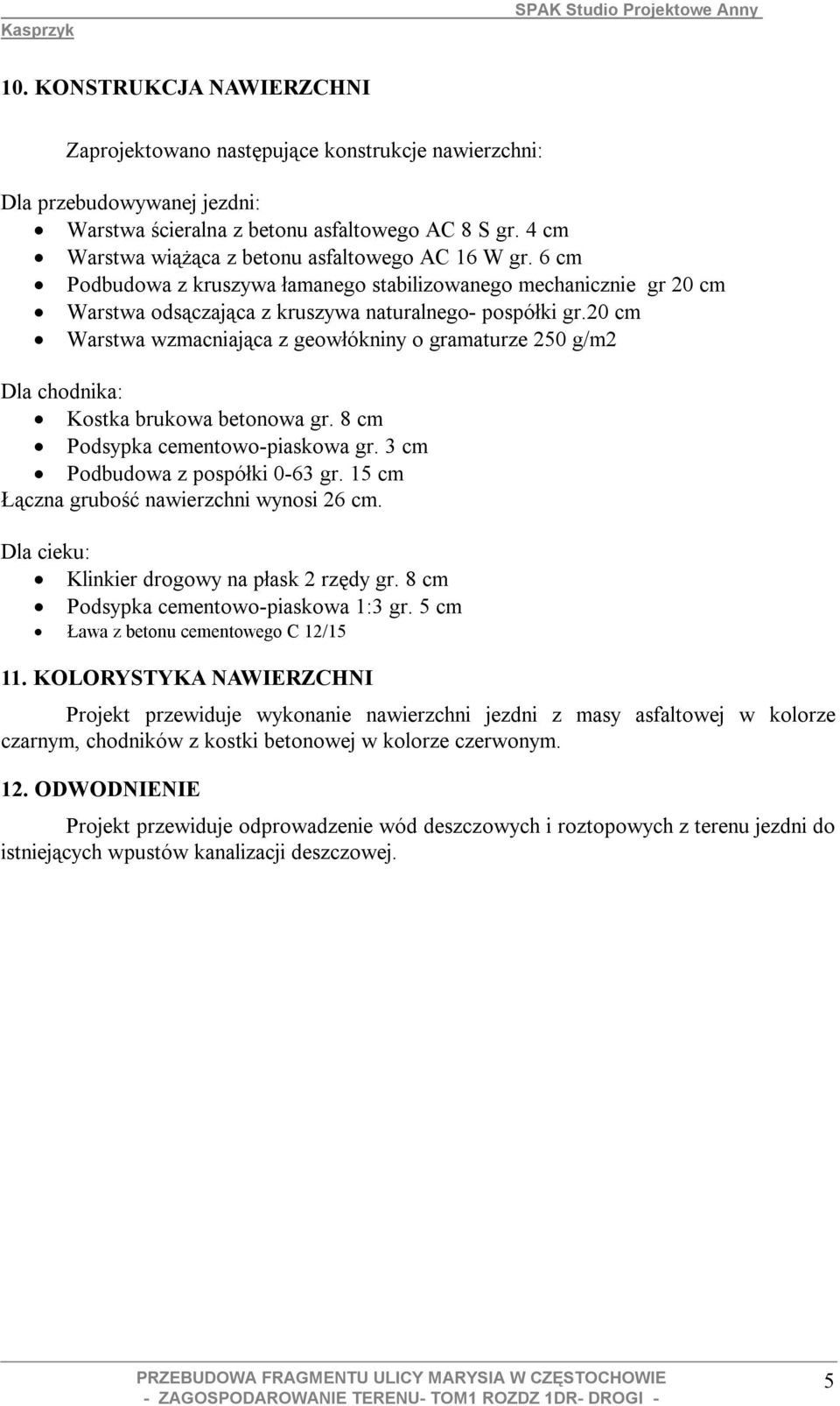 20 cm Warstwa wzmacniająca z geowłókniny o gramaturze 250 g/m2 Dla chodnika: Kostka brukowa betonowa gr. 8 cm Podsypka cementowo-piaskowa gr. 3 cm Podbudowa z pospółki 0-63 gr.