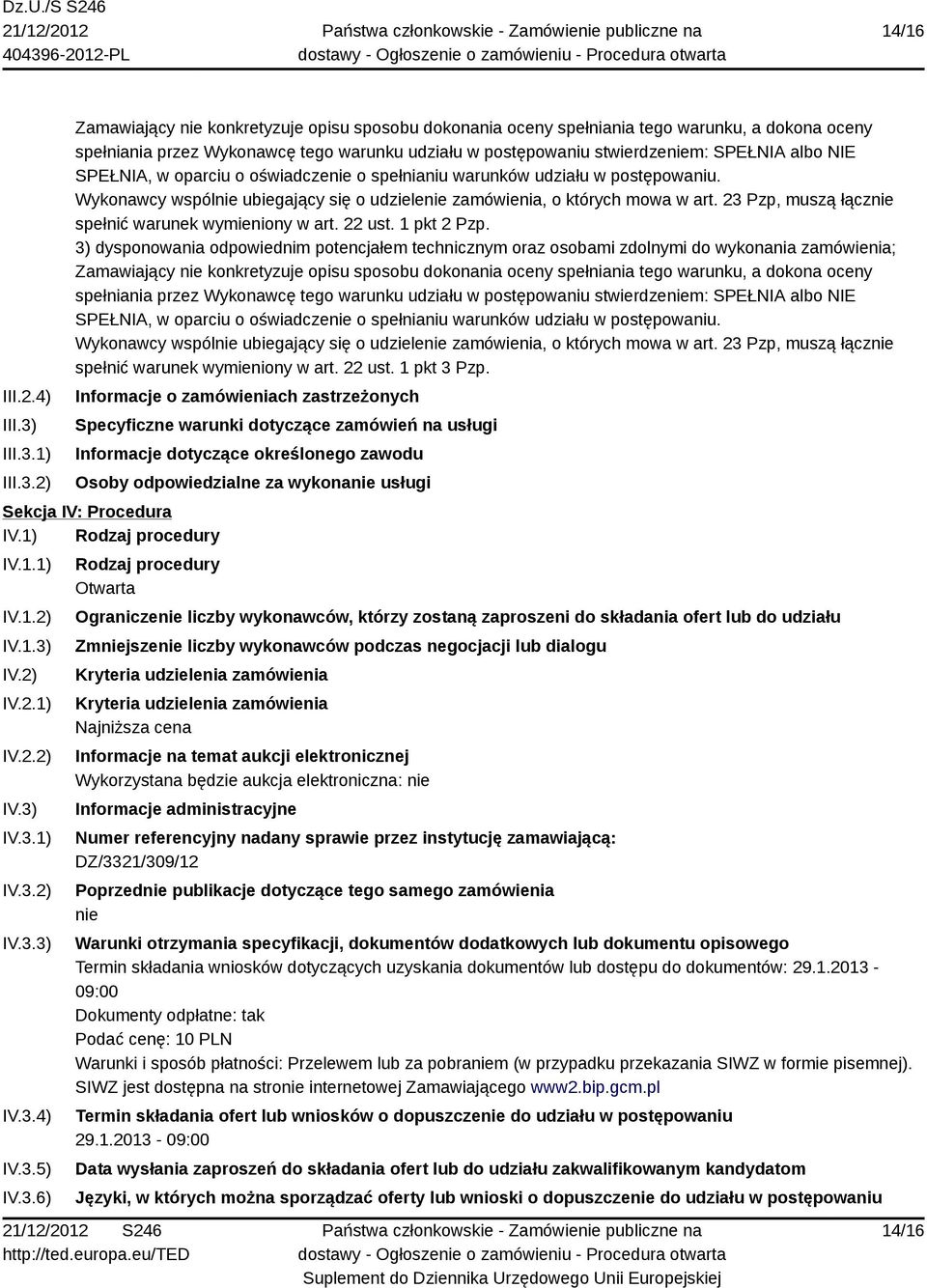 1) 2) Zamawiający nie konkretyzuje opisu sposobu dokonania oceny spełniania tego warunku, a dokona oceny spełniania przez Wykonawcę tego warunku udziału w postępowaniu stwierdzeniem: SPEŁNIA albo NIE