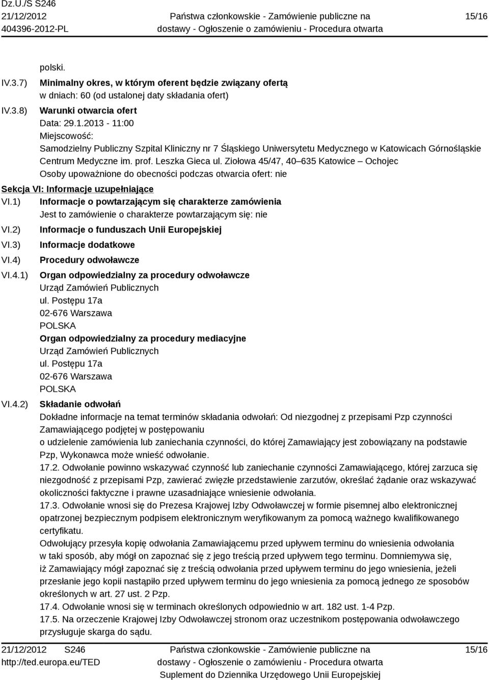 1) Informacje o powtarzającym się charakterze zamówienia Jest to zamówienie o charakterze powtarzającym się: nie VI.2) VI.3) VI.4)