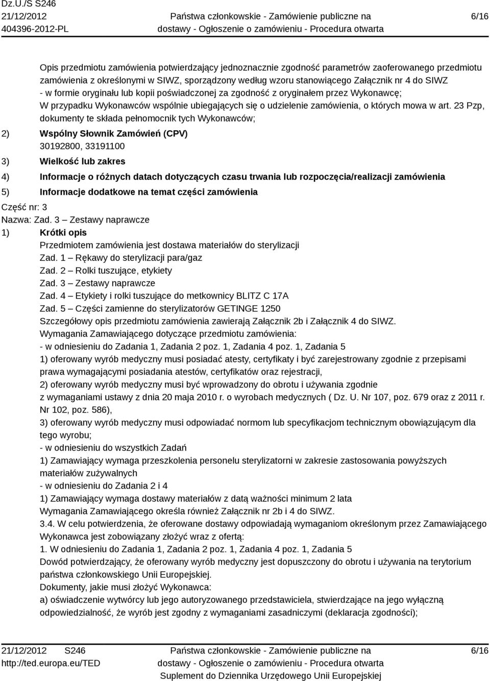 temat części zamówienia Część nr: 3 Nazwa: Zad. 3 Zestawy naprawcze 1) Krótki opis Przedmiotem zamówienia jest dostawa materiałów do sterylizacji Zad. 1 Rękawy do sterylizacji para/gaz Zad.