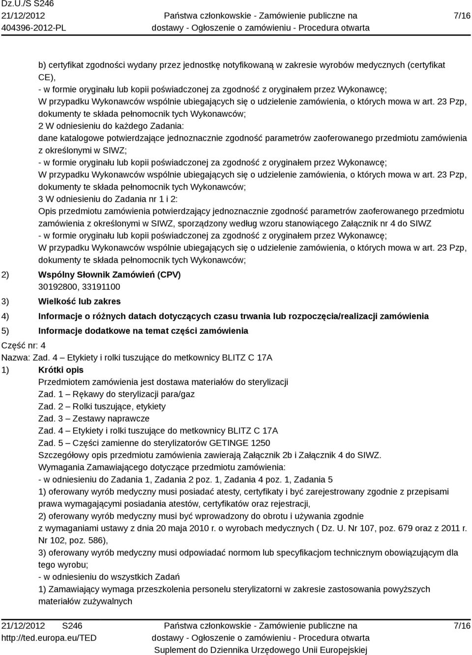 zaoferowanego przedmiotu zamówienia z określonymi w SIWZ, sporządzony według wzoru stanowiącego Załącznik nr 4 do SIWZ 2) Wspólny Słownik Zamówień (CPV) 30192800, 33191100 3) Wielkość lub zakres 4)