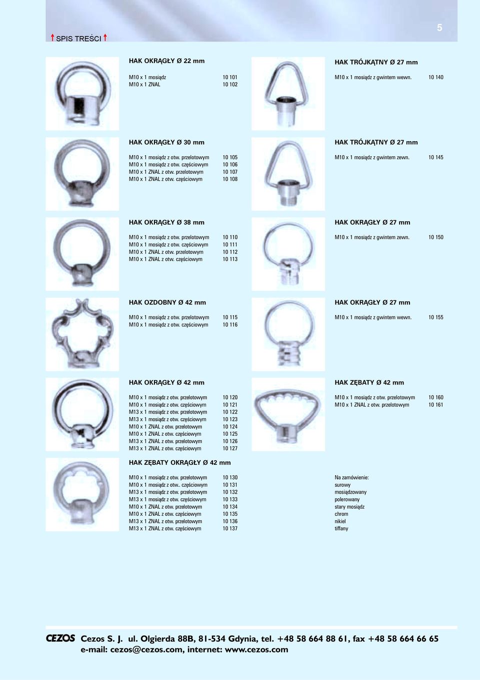 10 145 HAK OKR G Y Ø 38 mm M10 x 1 mosi¹dz z otw. przelotowym 10 110 M10 x 1 mosi¹dz z otw. czêœciowym 10 111 M10 x 1 ZNAL z otw. przelotowym 10 112 M10 x 1 ZNAL z otw.