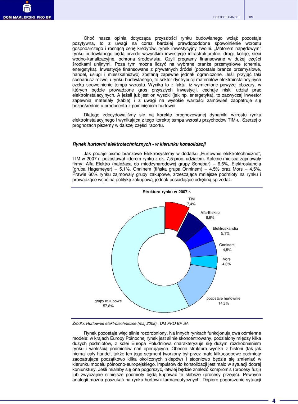 Czyli programy finansowane w dużej części środkami unijnymi. Poza tym można liczyć na wybrane branże przemysłowe (chemia, energetyka).