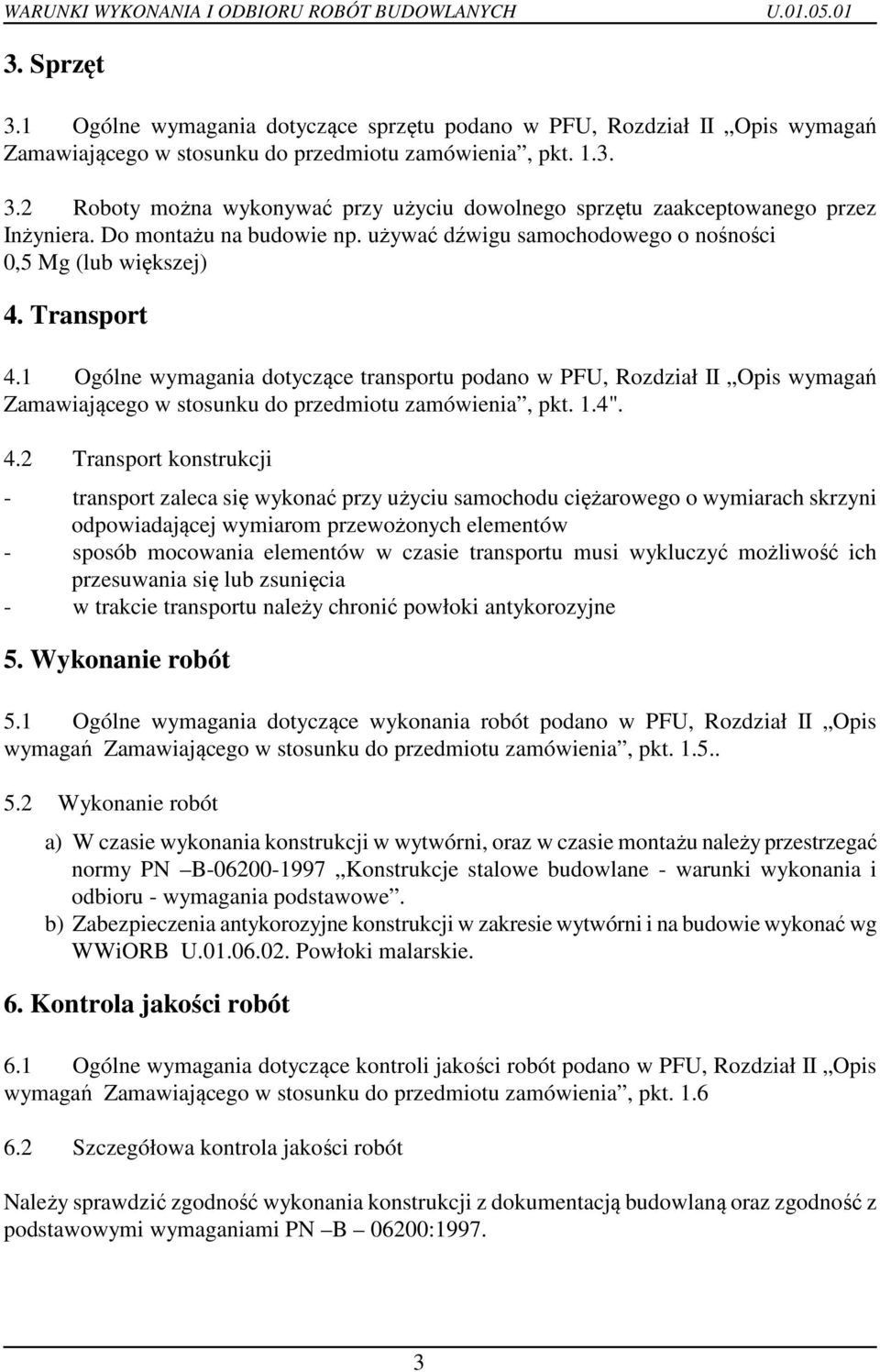 1 Ogólne wymagania dotyczące transportu podano w PFU, Rozdział II Opis wymagań Zamawiającego w stosunku do przedmiotu zamówienia, pkt. 1.4". 4.