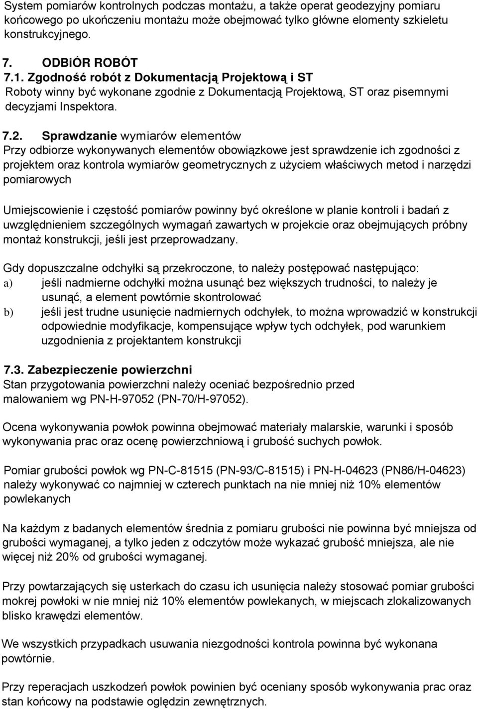 Sprawdzanie wymiarów elementów Przy odbiorze wykonywanych elementów obowiązkowe jest sprawdzenie ich zgodności z projektem oraz kontrola wymiarów geometrycznych z uŝyciem właściwych metod i narzędzi