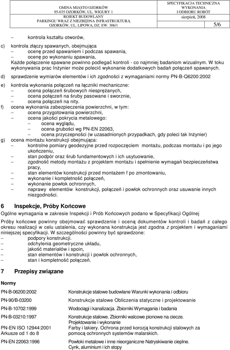 d) sprawdzenie wymiarów elementów i ich zgodności z wymaganiami normy PN-B-Q6200:2002 e) kontrola wykonania połączeń na łączniki mechaniczne: ocena połączeń śrubowych niespręŝanych, ocena połączeń na