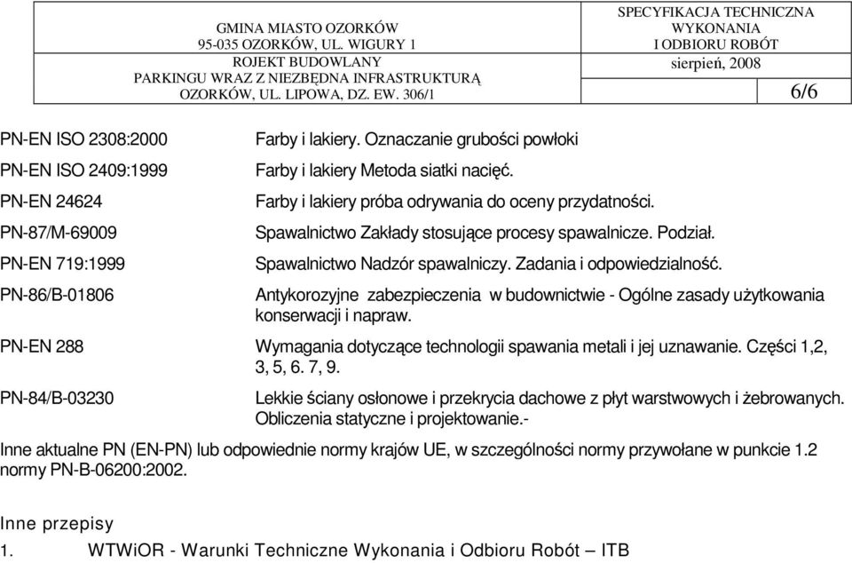 Antykorozyjne zabezpieczenia w budownictwie - Ogólne zasady uŝytkowania konserwacji i napraw. PN-EN 288 Wymagania dotyczące technologii spawania metali i jej uznawanie. Części 1,2, 3, 5, 6. 7, 9.