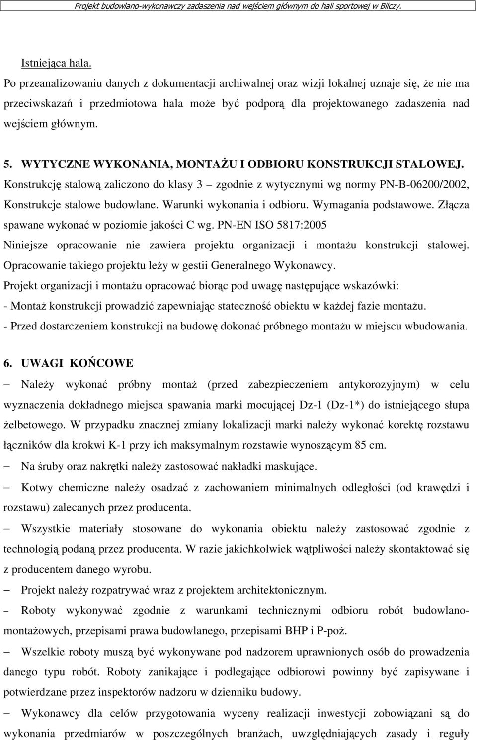 5. WYTYCZNE WYKONANIA, MONTAŻU I ODBIORU KONSTRUKCJI STALOWEJ. Konstrukcję stalową zaliczono do klasy 3 zgodnie z wytycznymi wg normy PN-B-06200/2002, Konstrukcje stalowe budowlane.