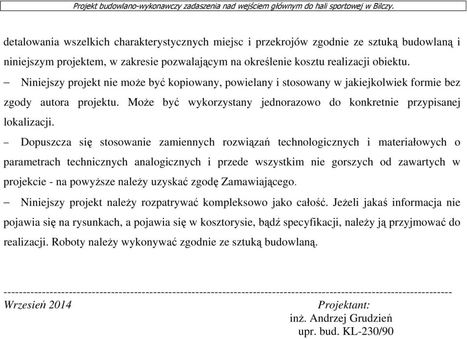 Niniejszy projekt nie może być kopiowany, powielany i stosowany w jakiejkolwiek formie bez zgody autora projektu. Może być wykorzystany jednorazowo do konkretnie przypisanej lokalizacji.