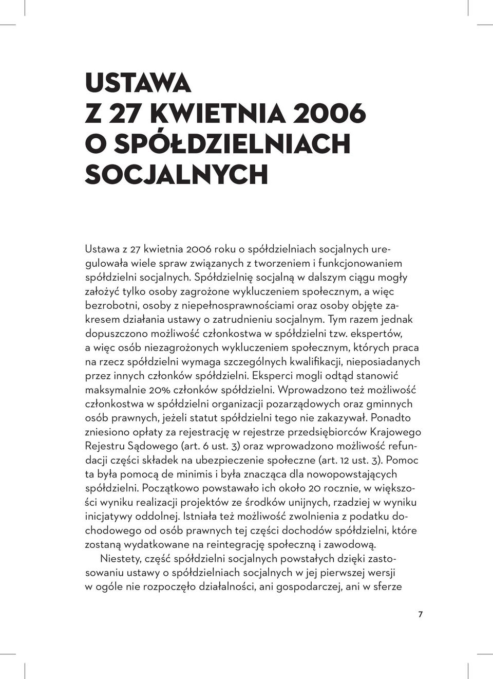 Spółdzielnię socjalną w dalszym ciągu mogły założyć tylko osoby zagrożone wykluczeniem społecznym, a więc bezrobotni, osoby z niepełnosprawnościami oraz osoby objęte zakresem działania ustawy o