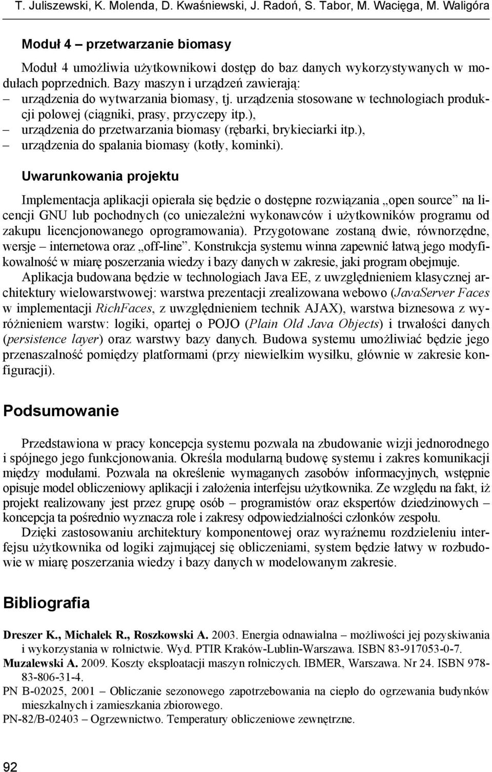 Bazy maszyn i urządzeń zawierają: urządzenia do wytwarzania biomasy, tj. urządzenia stosowane w technologiach produkcji polowej (ciągniki, prasy, przyczepy itp.