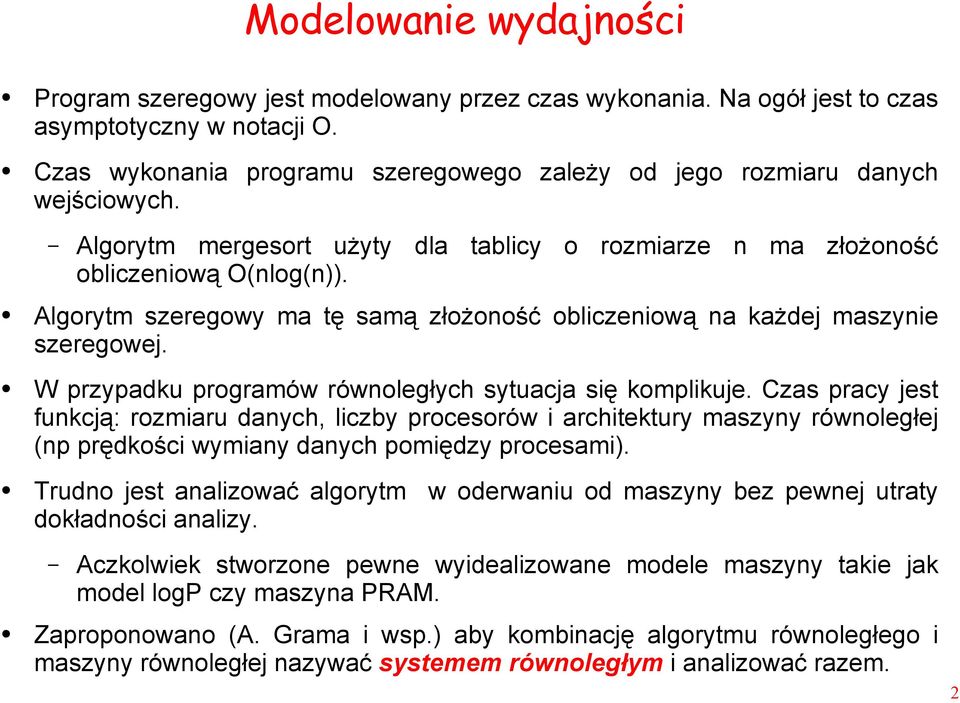 Algorytm szeregowy ma tę samą złożoność obliczeniową na każdej maszynie szeregowej. W przypadku programów równoległych sytuacja się komplikuje.