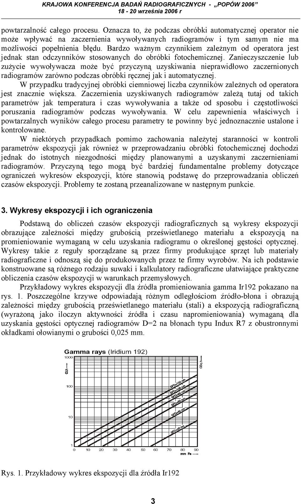 Zanieczyszczenie lub zużycie wywoływacza może być przyczyną uzyskiwania nieprawidłowo zaczernionych radiogramów zarówno podczas obróbki ręcznej jak i automatycznej.