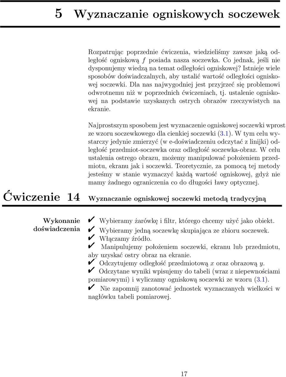 Dla nas najwygodniej jest przyjrzeć się problemowi odwrotnemu niż w poprzednich ćwiczeniach, tj. ustalenie ogniskowej na podstawie uzyskanych ostrych obrazów rzeczywistych na ekranie.