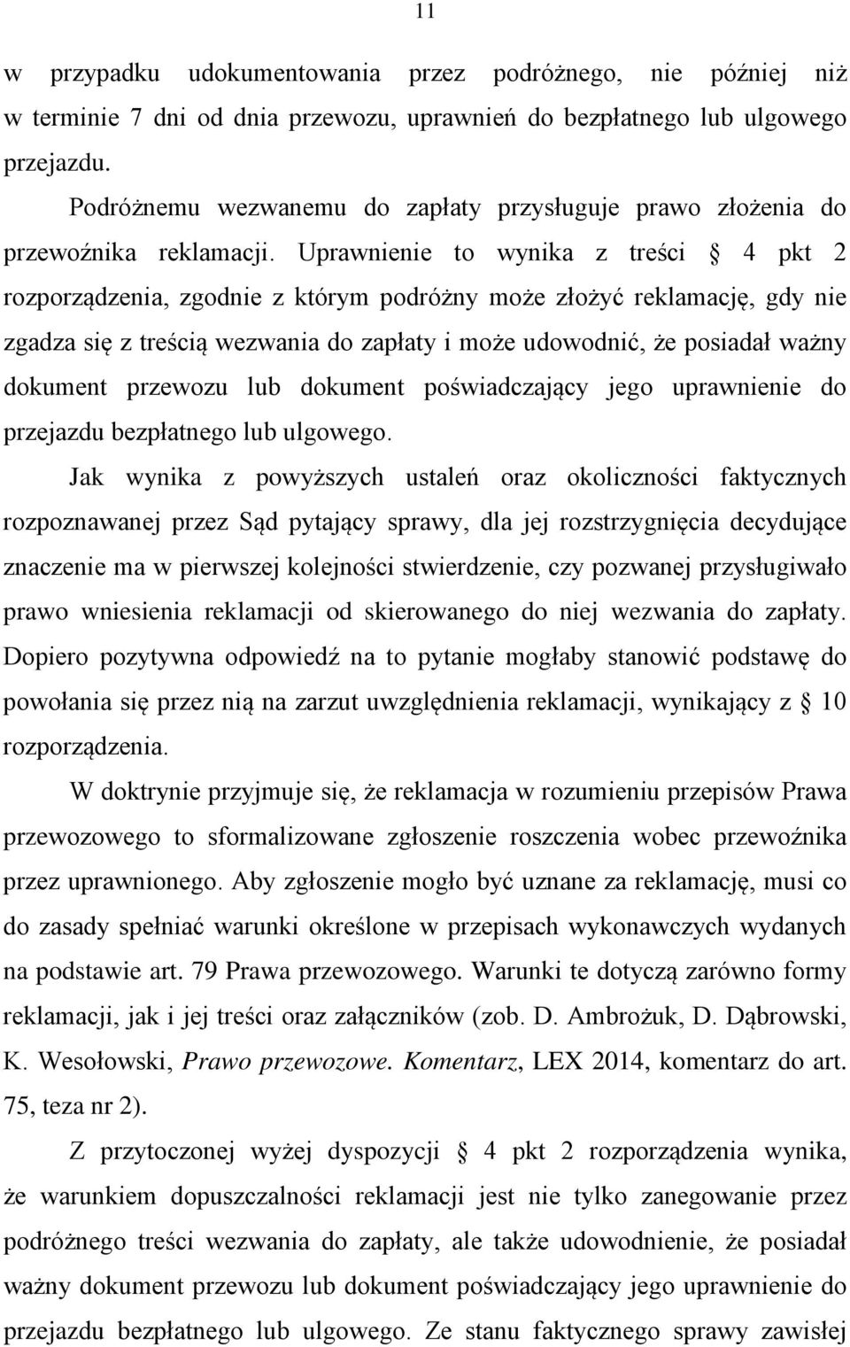 Uprawnienie to wynika z treści 4 pkt 2 rozporządzenia, zgodnie z którym podróżny może złożyć reklamację, gdy nie zgadza się z treścią wezwania do zapłaty i może udowodnić, że posiadał ważny dokument