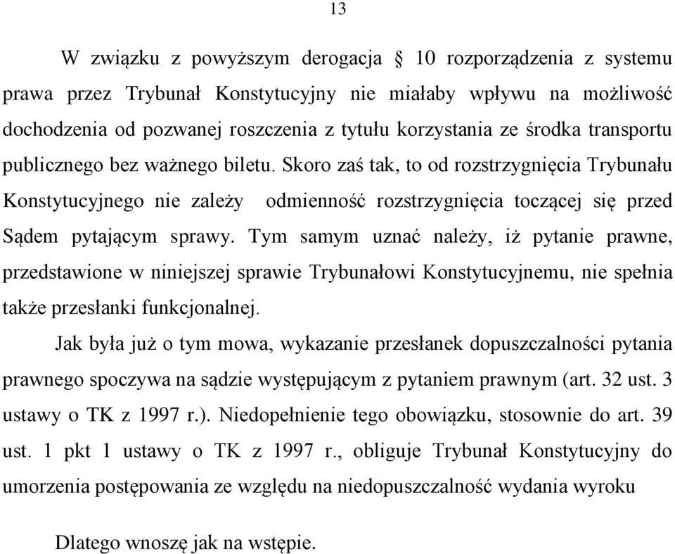 Tym samym uznać należy, iż pytanie prawne, przedstawione w niniejszej sprawie Trybunałowi Konstytucyjnemu, nie spełnia także przesłanki funkcjonalnej.