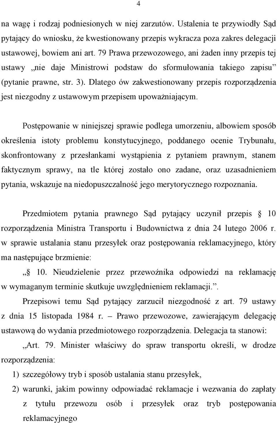 Dlatego ów zakwestionowany przepis rozporządzenia jest niezgodny z ustawowym przepisem upoważniającym.