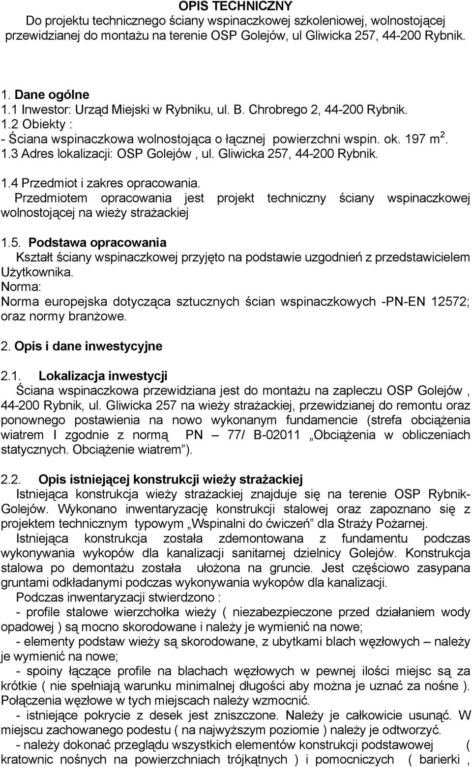 Gliwicka 257, 44-200 Rybnik. 1.4 Przedmiot i zakres opracowania. Przedmiotem opracowania jest projekt techniczny ściany wspinaczkowej wolnostojącej na wieży strażackiej 1.5. Podstawa opracowania Kształt ściany wspinaczkowej przyjęto na podstawie uzgodnień z przedstawicielem Użytkownika.