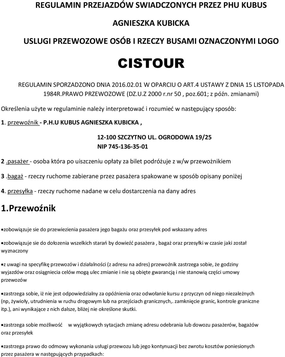 przewoźnik - P.H.U KUBUS AGNIESZKA KUBICKA, 12-100 SZCZYTNO UL. OGRODOWA 19/25 NIP 745-136-35-01 2.pasażer - osoba która po uiszczeniu opłaty za bilet podróżuje z w/w przewożnikiem 3.