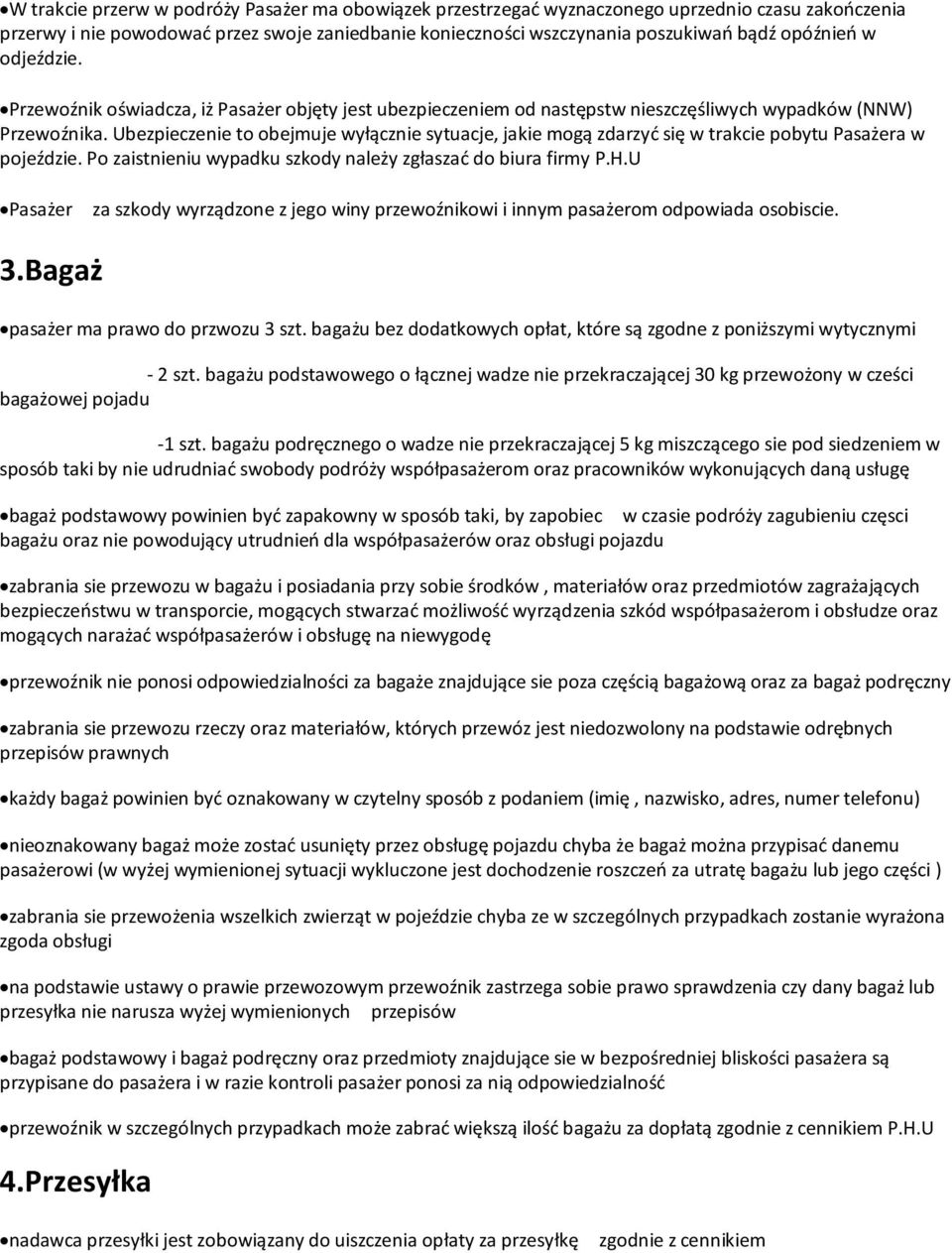 Ubezpieczenie to obejmuje wyłącznie sytuacje, jakie mogą zdarzyć się w trakcie pobytu Pasażera w pojeździe. Po zaistnieniu wypadku szkody należy zgłaszać do biura firmy P.H.