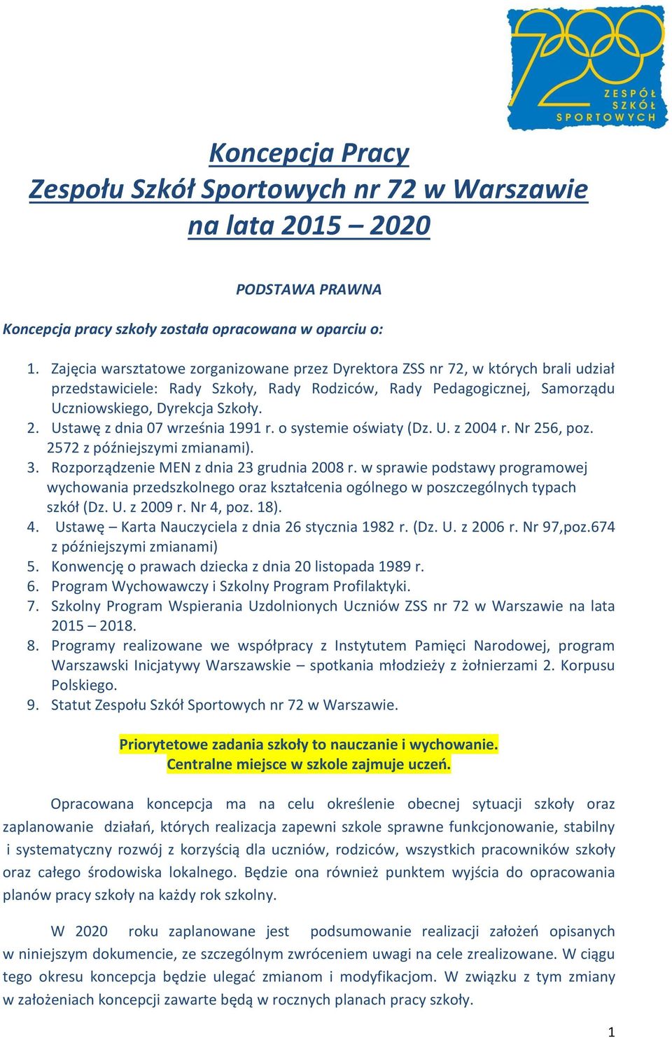 Ustawę z dnia 07 września 1991 r. o systemie oświaty (Dz. U. z 2004 r. Nr 256, poz. 2572 z późniejszymi zmianami). 3. Rozporządzenie MEN z dnia 23 grudnia 2008 r.